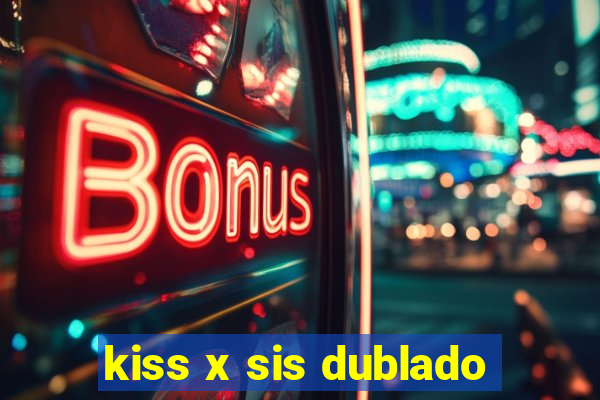 kiss x sis dublado